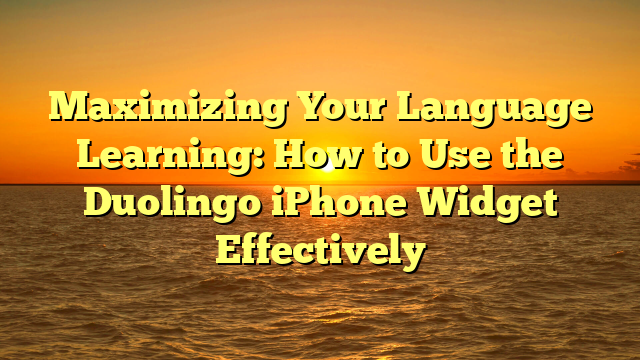 Maximizing Your Language Learning: How to Use the Duolingo iPhone Widget Effectively