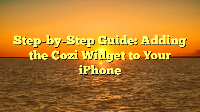 Step-by-Step Guide: Adding the Cozi Widget to Your iPhone