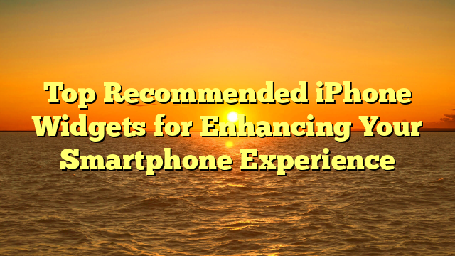 Top Recommended iPhone Widgets for Enhancing Your Smartphone Experience
