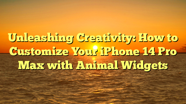 Unleashing Creativity: How to Customize Your iPhone 14 Pro Max with Animal Widgets